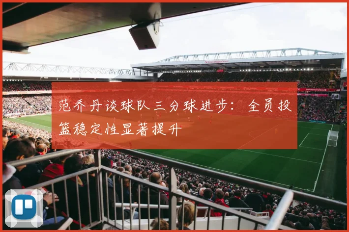 范乔丹谈球队三分球进步：全员投篮稳定性显著提升